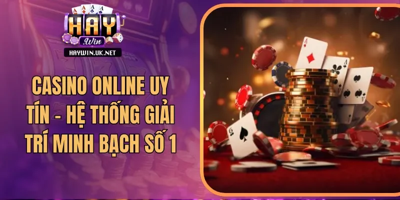 Casino Online Uy Tín - Hệ Thống Giải Trí Minh Bạch Số 1