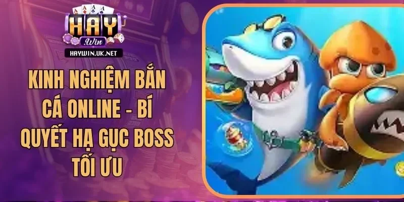 Kinh Nghiệm Bắn Cá Online - Bí Quyết Hạ Gục Boss Tối Ưu
