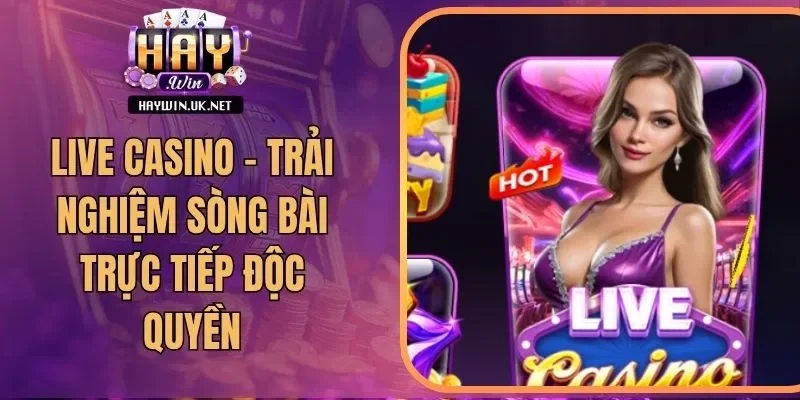 Live Casino - Trải Nghiệm Sòng Bài Trực Tiếp Độc Quyền