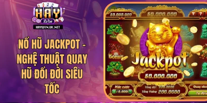 Nổ Hũ Jackpot - Nghệ Thuật Quay Hũ Đổi Đời Siêu Tốc