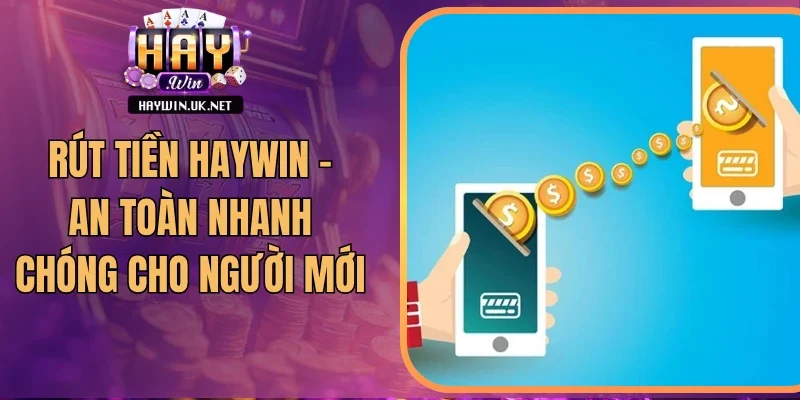 Rút Tiền Haywin - An Toàn Nhanh Chóng Cho Người Mới